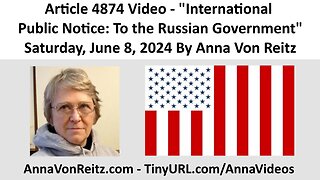Article 4874 Video - International Public Notice: To the Russian Government By Anna Von Reitz