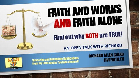 An Open Talk with Richard -- Faith and Works AND Faith Alone! Both are TRUE! But HOW?