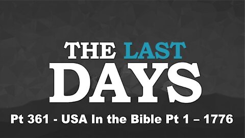 USA In the Bible Pt 1 – 1776 - The Last Days Pt 361