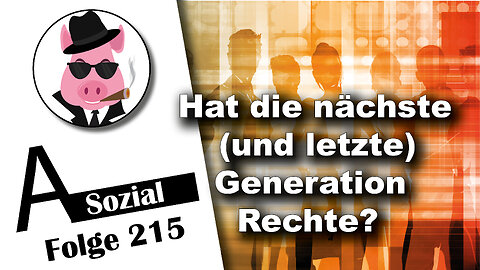 Hat die nächste (und letzte) Generation Rechte? (A-Sozial 215)