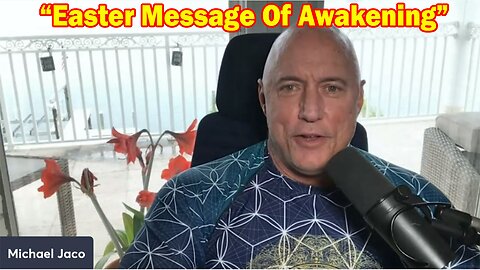 Michael Jaco BIG Intel 4.09.23: Easter Message Of Awakening