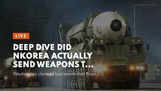 Deep Dive Did NKorea actually send weapons to Putin…