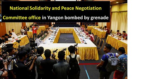 National Solidarity and Peace Negotiation Committee office in Yangon bombed by grenade