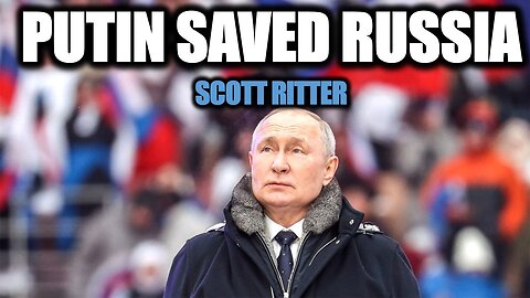 Putin Saved Russia | Scott Ritter | Ukraine War | Russia Energy War