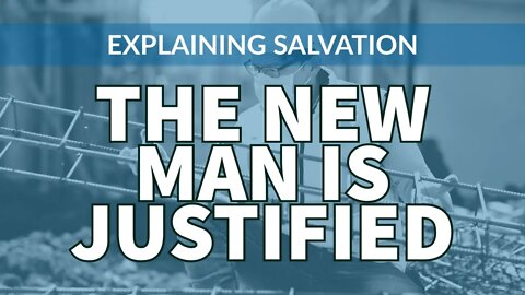 Explaining Salvation - Part 2: The New Man is Justified