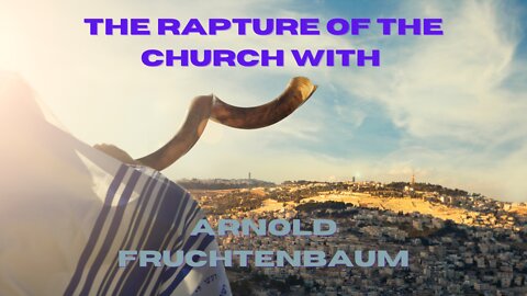 The Rapture of the Church with Arnold Fruchtenbaum
