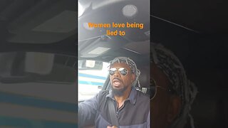 women love being lied to