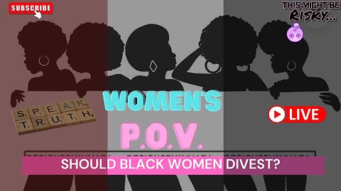 SHOULD BLACK WOMEN CONSIDER DIVESTING? | TMBR - WOMEN'S P.O.V.