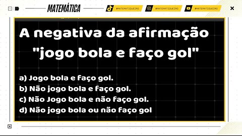 NEGATIVA DA AFIRMAÇÃO "JOGO BOLA E FAÇO GOL" | MATEMATICA BÁSICA