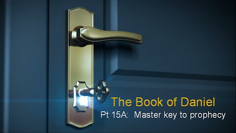 Daniel (Part 15A): Master Key to Prophecy