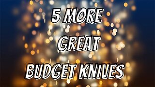 5 GREAT BUDGET KNIVES YOU SHOUD TRY