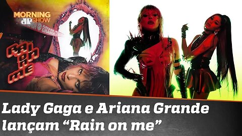 Lady Gaga e Ariana Grande lançam “Rain on me”