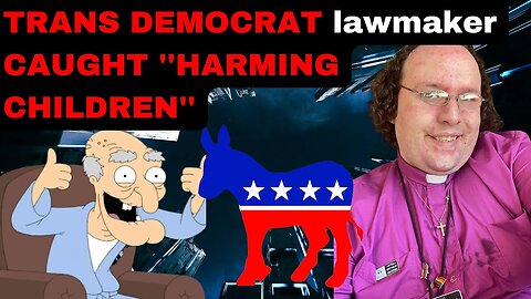 TRANS DEMOCRAT lawmaker CAUGHT ''HARMING CHILDREN''