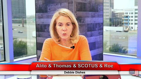 Alito & Thomas & SCOTUS & Roe | Debbie Dishes 5.09.22