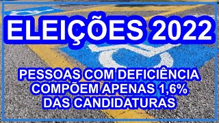 Eleições 2022 - PESSOAS COM DEFICIÊNCIA COMPÕEM APENAS 1,6% DAS CANDIDATURAS
