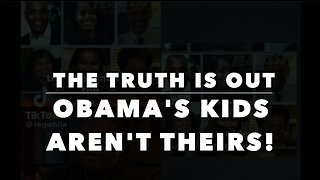 THE TRUTH IS OUT - OBAMA'S KIS AREN'T THEIRS!