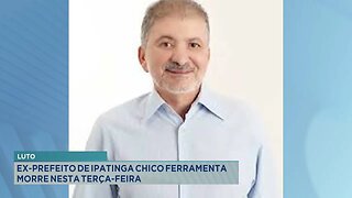 Luto: Ex-prefeito de Ipatinga Chico Ferramenta Morre nesta Terça-feira.