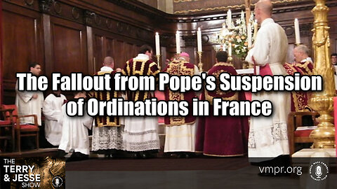 16 Nov 23, The Terry & Jesse Show: The Fallout from Pope's Suspension of Ordinations in France
