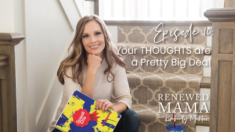 Your THOUGHTS are a Pretty Big Deal - Renewed Mama Podcast Episode 10