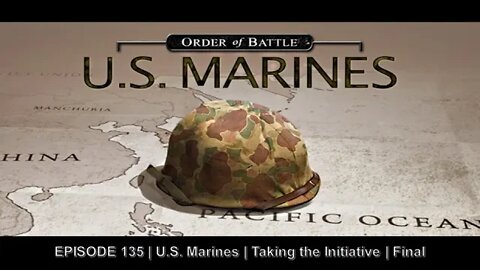 EPISODE 135 - U.S. Marines - Taking the Initiative - Final