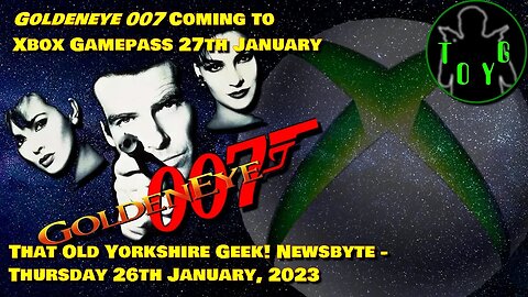 'Goldeneye 007' Coming to Xbox Gamepass 27th January - TOYG! News Byte - 26th January, 2023