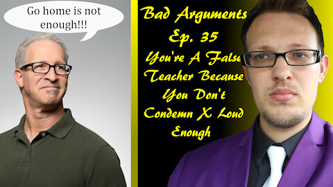 Bad Arguments Ep 35 You're A False Teacher Because You Don't Condemn X Loud Enough