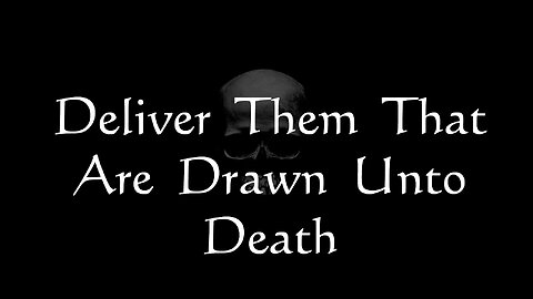 Deliver Them that are Drawn unto Death