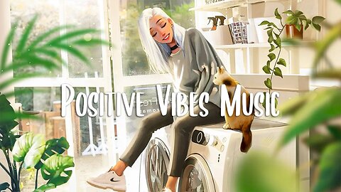 Positive Vibes Music 🍂 Chill songs to make you feel so good ~ Morning music for positive energy