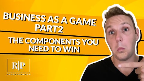 Business as a Game - The Components You Need to Win Part 2