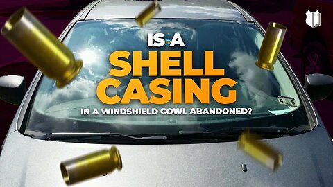 Ep #484 Is a shell casing in a windshield cowl abandoned?