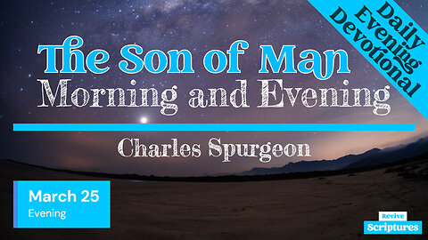 March 25 Evening Devotional | The Son of Man | Morning and Evening by Charles Spurgeon