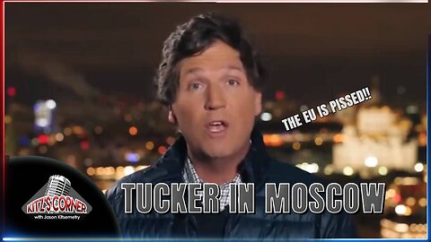 Tucker Carlson in Moscow and the EU is PISSED!