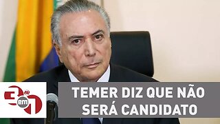 Temer diz que não será candidato