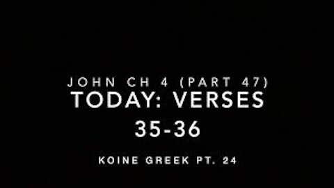John Ch 4 Pt 47 Verses 35–36 (Koine Greek 24)