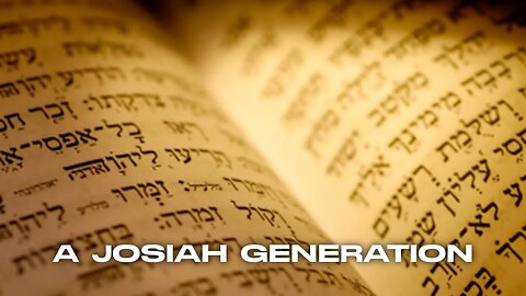 Josiah Generation - 2 Kings 22