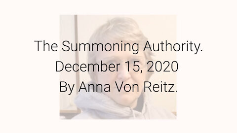 The Summoning Authority December 15, 2020 By Anna Von Reitz