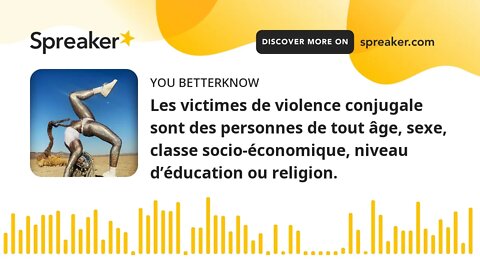 Les victimes de violence conjugale sont des personnes de tout âge, sexe, classe socio-économique, ni