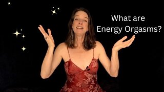 What are energy orgasms?