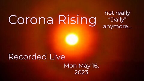 Corona Rising Daily Tue May 16, 2023