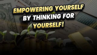 Empowering yourself by thinking for yourself!