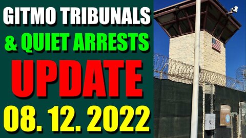 GITMO TRIBUNALS & QUIET ARRESTS INTEL UPDATE (AUGUST 12, 2022) - TRUMP NEWS