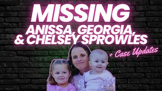MISSING : Anissa, Georgia, and Chelsey Sprolwes + Case Updates #karenread #adammontgomery