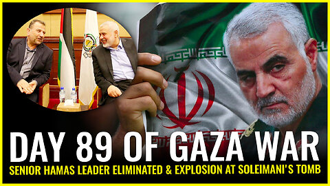 DAY 89 OF GAZA WAR: SENIOR HAMAS LEADER ELIMINATED & EXPLOSION AT SOLEIMANI TOMB
