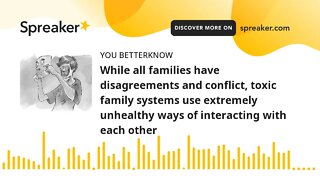 While all families have disagreements and conflict, toxic family systems use extremely unhealthy way