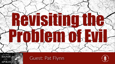 05 Jul 22, Hands on Apologetics: Revisiting the Problem of Evil