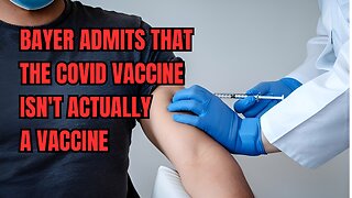 BAYER ADMITS THAT THE COVID VACCINE ISN'T ACTUALLY A VACCINE.