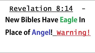 Revelation 8:14 - New Bibles Have Eagle In Place of Angel! Warning! - Use the King James Bible KJV