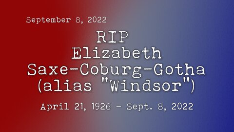 RIP Queen Elizabeth Saxe-Coburg-Gotha (alias "Windsor" alias "Queen Lizard, Pedovore")