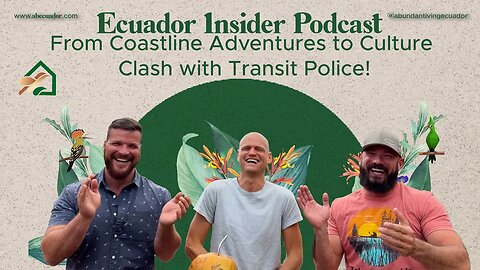 Ecuador Insider Podcast: From Coastline Adventures to Culture Clash with Transit Police!