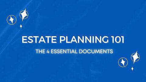 ESTATE PLANNING 101: The 4 Essential Documents